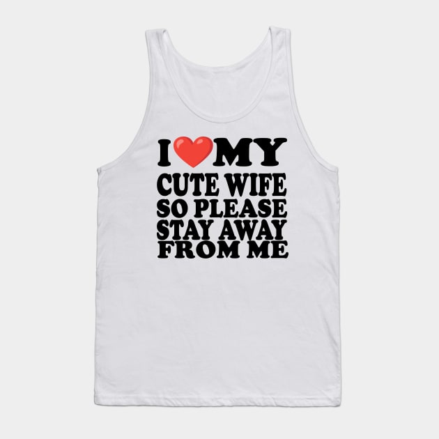 i love my cute wife so stay away from me Tank Top by UrbanCharm